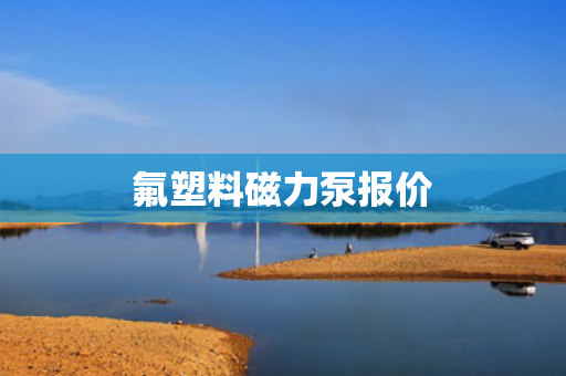 氟塑料磁力泵报价