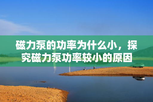 磁力泵的功率为什么小，探究磁力泵功率较小的原因