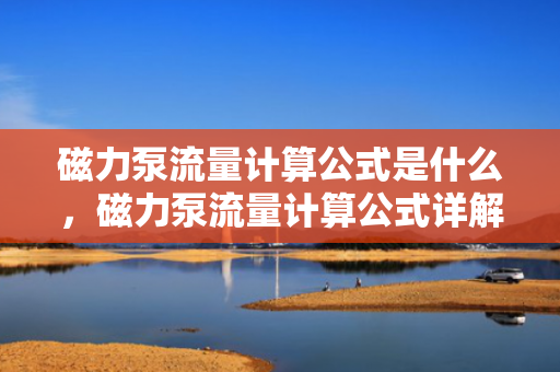 磁力泵流量计算公式是什么，磁力泵流量计算公式详解