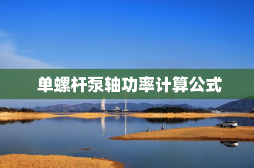  单螺杆泵轴功率计算公式