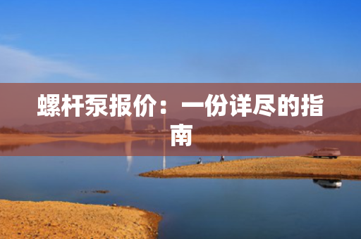 螺杆泵报价：一份详尽的指南