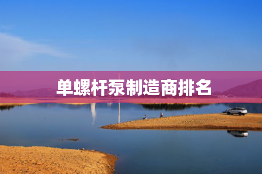  单螺杆泵制造商排名