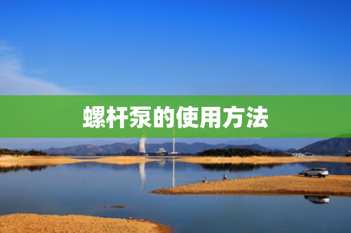 螺杆泵的使用方法