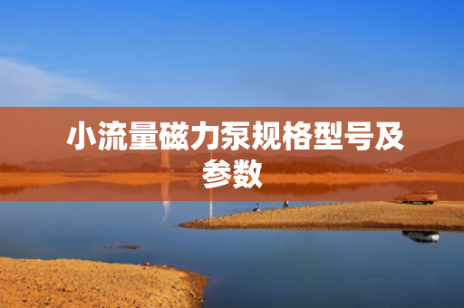  小流量磁力泵规格型号及参数