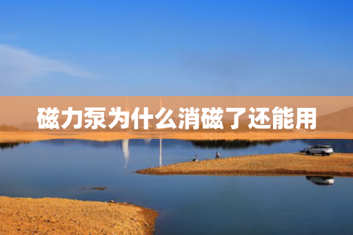 磁力泵为什么消磁了还能用