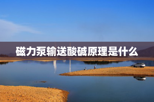 磁力泵输送酸碱原理是什么