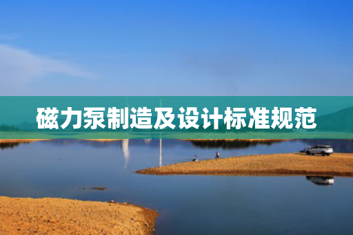 磁力泵制造及设计标准规范